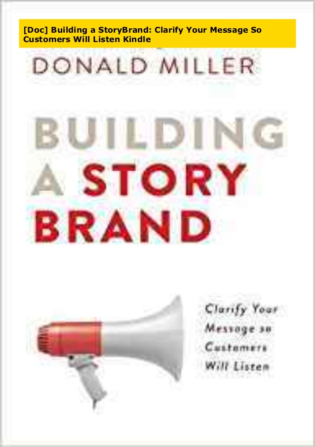 Building A StoryBrand: Clarify Your Message So Customers Will Listen By Donald Miller