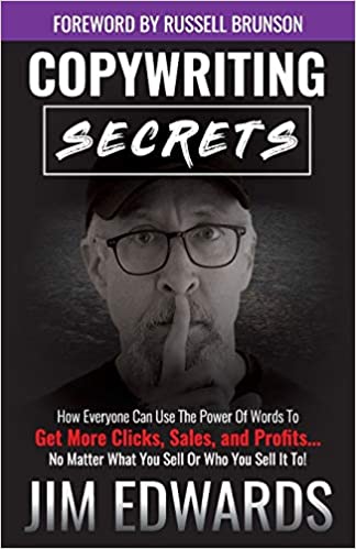 Copywriting Secrets: How Everyone Can Use The Power Of Words To Get More Clicks, Sales And Profits No Matter What You Sell Or Who You Sell It To! By Jim Edwards