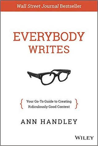 Everybody Writes: Your Go-To Guide To Creating Ridiculously Good Content By Ann Handley